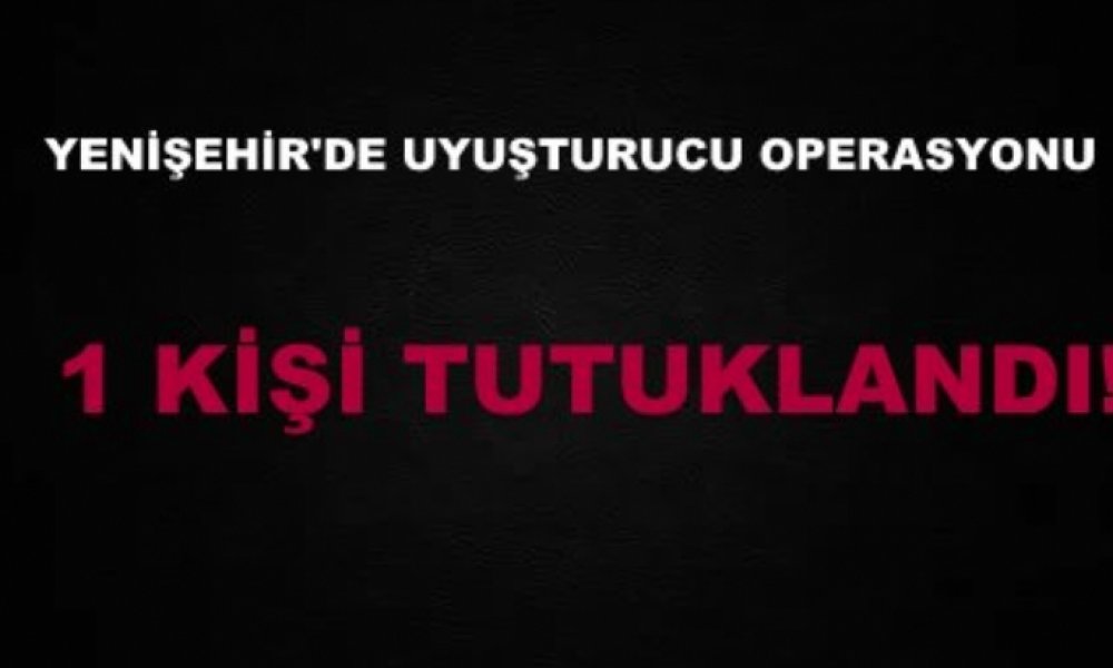 YENİŞEHİR POLİSİNDEN UYUŞTURUCU OPERASYONU